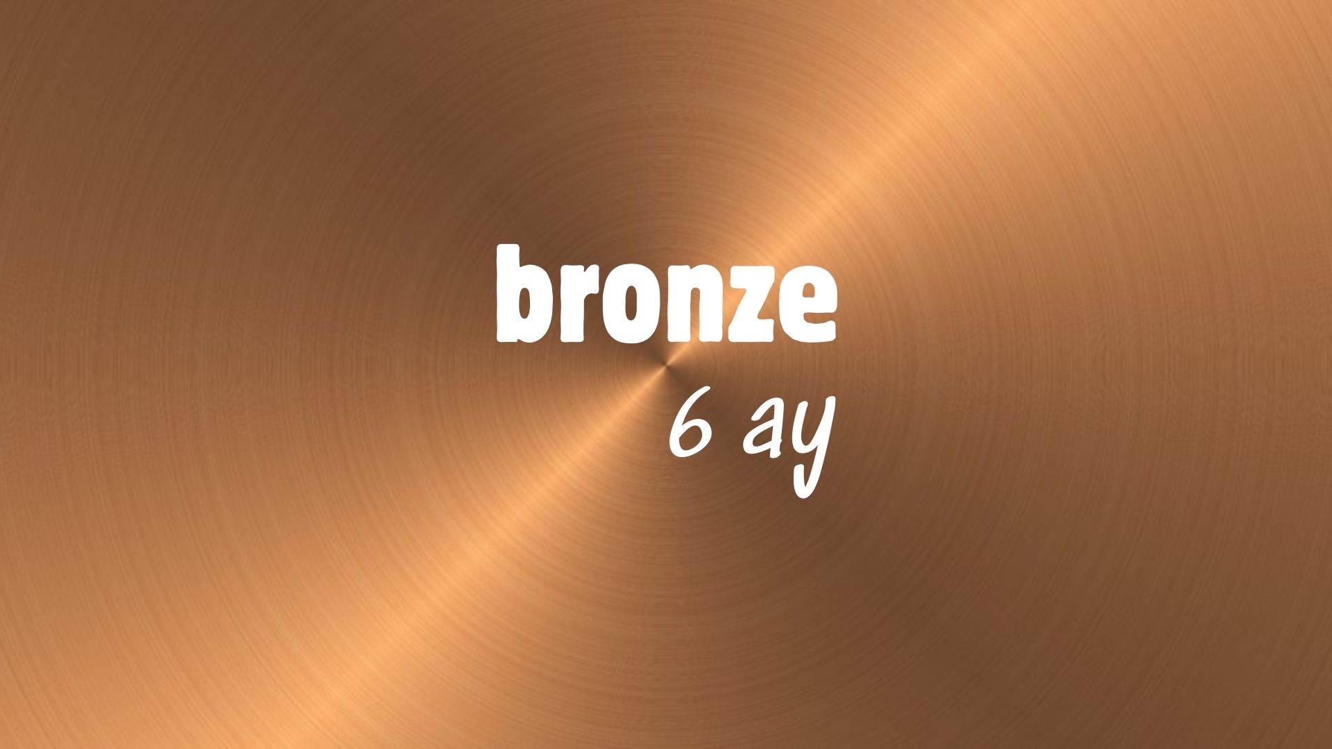 Bronze - 6 Ay